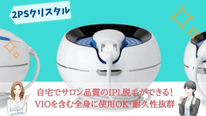 脱毛機2PSクリスタルの効果や口コミ評判を調査！7つのおすすめポイント